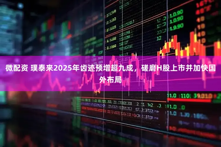 微配资 璞泰来2025年齿迹预增超九成，磋磨H股上市并加快国外布局
