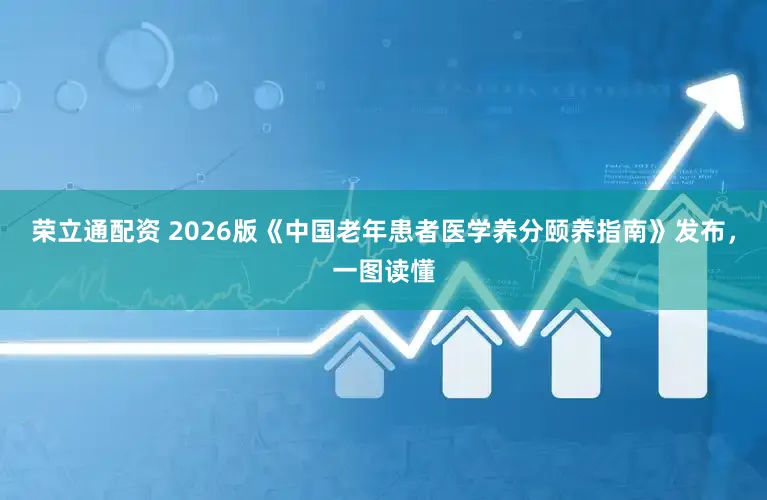 荣立通配资 2026版《中国老年患者医学养分颐养指南》发布，一图读懂