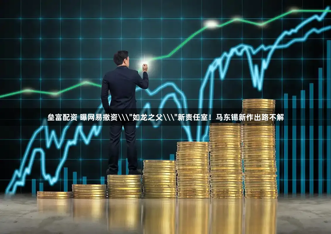 垒富配资 曝网易撤资\＂如龙之父\＂新责任室！马东锡新作出路不解