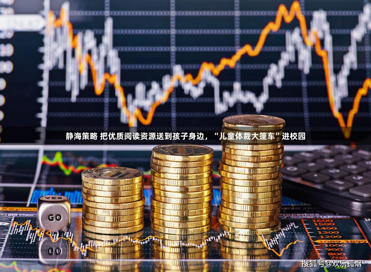 静海策略 把优质阅读资源送到孩子身边，“儿童体裁大篷车”进校园