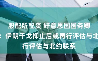 股配所配资 好意思国国务卿鲁比奥：伊朗干戈抑止后或再行评估与北约联系