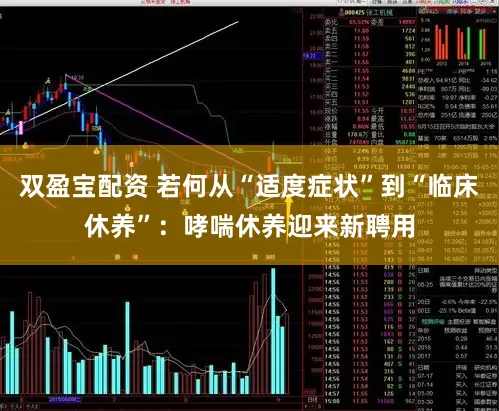 双盈宝配资 若何从“适度症状”到“临床休养”:哮喘休养迎来新聘用