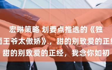 宏琳策略 划要点推选的《独宠狂妃：鬼面王爷太傲娇》，甜的别致爱的正经，我念你如初